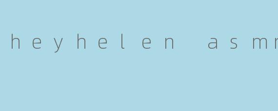 heyhelen asmr